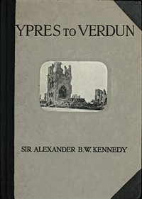 Ypres to Verdun
A Collection of Photographs of the War areas in France & Flanders by Alex. B. W. (Alexander Blackie William) Kennedy