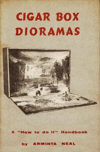 Cigar-Box Dioramas: A "How-to-do-it" Handbook by Arminta Neal