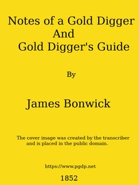 Notes of a Gold Digger, and Gold Diggers' Guide by James Bonwick
