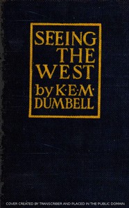 Seeing the West: Suggestions for the Westbound Traveller by K. E. M. (Kate Ethel Mary) Dumbell
