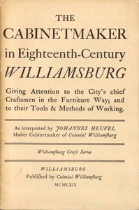The Cabinetmaker in Eighteenth-Century Williamsburg
Giving Attention to the City's Chief Craftsmen in the Furniture Way; And to Their Tools & Methods of Working by Johannes Heuvel