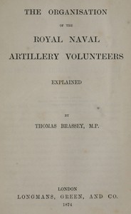 The Organisation of the Royal Naval Artillery Volunteers Explained by Thomas Brassey Brassey