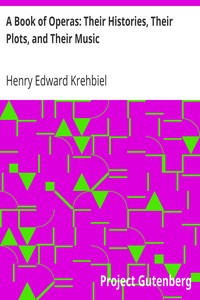 A Book of Operas: Their Histories, Their Plots, and Their Music by Henry Edward Krehbiel