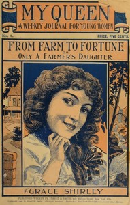 My Queen: A Weekly Journal for Young Women. Issue 1. September 29, 1900.
From Farm to Fortune; or Only a Farmer's Daughter by Lurana Sheldon