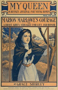 My Queen: A Weekly Journal for Young Women. Issue 2, October 6, 1900
Marion Marlowe's Courage; or, A Brave Girl's Struggle for Life and Honor by Lurana Sheldon