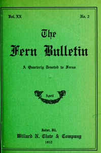 The Fern Bulletin, April 1912
A Quarterly Devoted to Ferns by Various