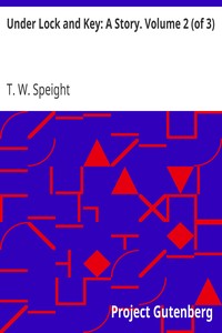 Under Lock and Key: A Story. Volume 2 (of 3) by T. W. (Thomas Wilkinson) Speight