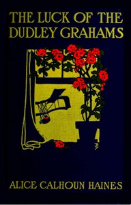 The Luck of the Dudley Grahams
As Related in Extracts from Elizabeth Graham's Diary by Alice Calhoun Haines