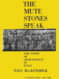The Mute Stones Speak: The Story of Archaeology in Italy by Paul Lachlan MacKendrick