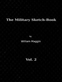 The Military Sketch-Book, Vol. 2 (of 2)
Reminiscences of seventeen years in the service abroad and at home by William Maginn