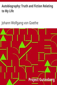 Autobiography: Truth and Fiction Relating to My Life by Johann Wolfgang von Goethe