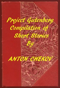 Project Gutenberg Compilation of Short Stories by Chekhov by Anton Pavlovich Chekhov