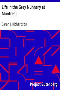 Life in the Grey Nunnery at Montreal
An Authentic Narrative of the Horrors, Mysteries, and Cruelties of Convent Life by Sarah J. Richardson