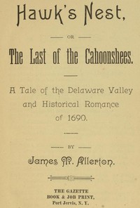 Hawk's Nest; or, The Last of the Cahoonshees.
A Tale of the Delaware Valley and Historical Romance of 1690. by James M. (James Martin) Allerton