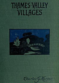 Thames Valley Villages, Volume 1 (of 2) by Charles G. (Charles George) Harper