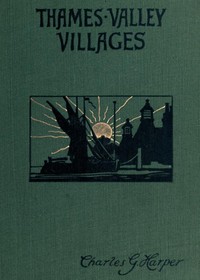 Thames Valley Villages, Volume 2 (of 2) by Charles G. (Charles George) Harper