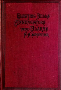 How to Install Electric Bells, Annunciators, and Alarms.
Including Batteries, Wires and Wiring, Circuits, Pushes, Bells, Burglar Alarms, High and Low Water Alarms, Fire Alarms, Thermostats, Annunciators, and the Location and Remedying of Troubles by Norman H. (Norman Hugh) Schneider