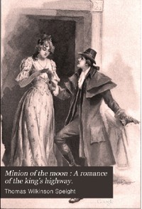 A Minion of the Moon: A Romance of the King's Highway by T. W. (Thomas Wilkinson) Speight