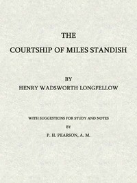 The Courtship of Miles Standish:
With Suggestions for Study and Notes by Henry Wadsworth Longfellow