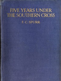 Five Years Under the Southern Cross: Experiences and Impressions by Frederic C. (Frederic Chambers) Spurr