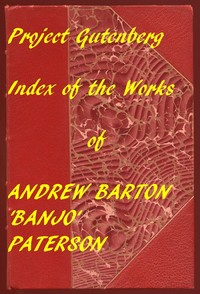 Index for Works of Andrew Barton 'Banjo' Paterson
Hyperlinks to all Chapters of all Individual Ebooks by A. B. (Andrew Barton) Paterson