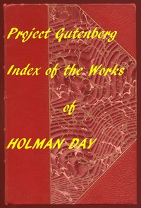 Index for Works of Holman Day
Hyperlinks to all Chapters of all Individual Ebooks by Holman Day