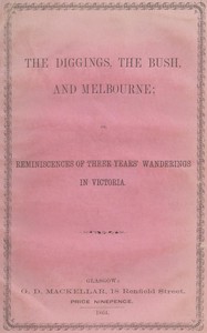 The Diggings, the Bush, and Melbourne
or, Reminiscences of Three Years' Wanderings in Victoria by James Armour