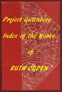 Index for Works of Ruth Ogden
Hyperlinks to all Chapters of all Individual Ebooks by Ruth Ogden