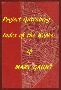 Index for Works of Mary Gaunt
Hyperlinks to All Chapters of All Individual Ebooks by Mary Gaunt