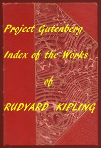 Index for Works of Rudyard Kipling
Hyperlinks to all Chapters of all Individual Ebooks by Rudyard Kipling