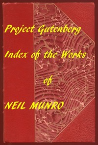 Index for Works of Neil Munro
Hyperlinks to all Chapters of all Individual Ebooks by Neil Munro
