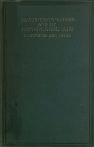 Painting by Immersion and by Compressed Air: A Practical Handbook by Arthur Seymour Jennings