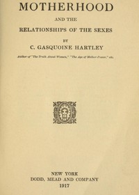 Motherhood and the Relationships of the Sexes by C. Gasquoine (Catherine Gasquoine) Hartley