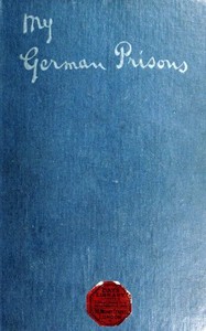 My German Prisons
Being the Experiences of an Officer During Two and a Half Years as a Prisoner of War by Horace Gray Gilliland