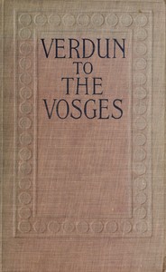 Verdun to the Vosges: Impressions of the War on the Fortress Frontier of France by Gerald Campbell