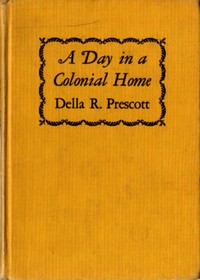 A Day in a Colonial Home by Della R. Prescott