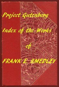 Index of the Project Gutenberg Works of Frank E. Smedley by Frank E. (Frank Edward) Smedley