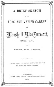 A Brief Sketch of the Long and Varied Career of Marshall MacDermott, Esq., J.P. of Adelaide, South Australia by Marshall MacDermott