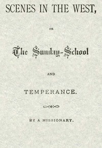 Scenes in the West; or, The Sunday-School and Temperance by Anonymous