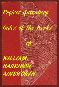 Index of the Project Gutenberg Works of William Harrison Ainsworth by William Harrison Ainsworth