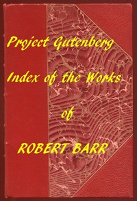 Index of the Project Gutenberg Works of Robert Barr by Robert Barr