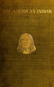 The American Indian in the United States, Period 1850-1914
... The Present Condition of the American Indian; His Political History and Other Topics; A Plea for Justice by Warren K. (Warren King) Moorehead