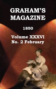 Graham's Magazine, Vol. XXXVI, No. 2, February 1850 by Various