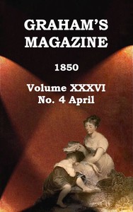 Graham's Magazine, Vol. XXXVI, No. 4, April 1850 by Various