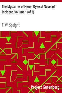 The Mysteries of Heron Dyke: A Novel of Incident. Volume 1 (of 3) by T. W. (Thomas Wilkinson) Speight