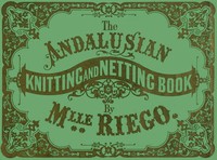 The Andalusian Knitting and Netting Book by Eléonore Riego de la Branchardière