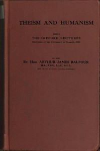 Theism and Humanism
Being the Gifford Lectures Delivered at the University of Glasgow, 1914 by Arthur James Balfour