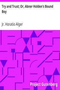 Try and Trust; Or, Abner Holden's Bound Boy by Horatio Alger