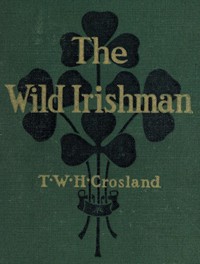 The Wild Irishman by T. W. H. (Thomas William Hodgson) Crosland