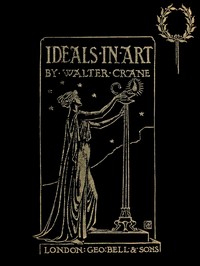 Ideals in Art: Papers Theoretical, Practical, Critical by Walter Crane
